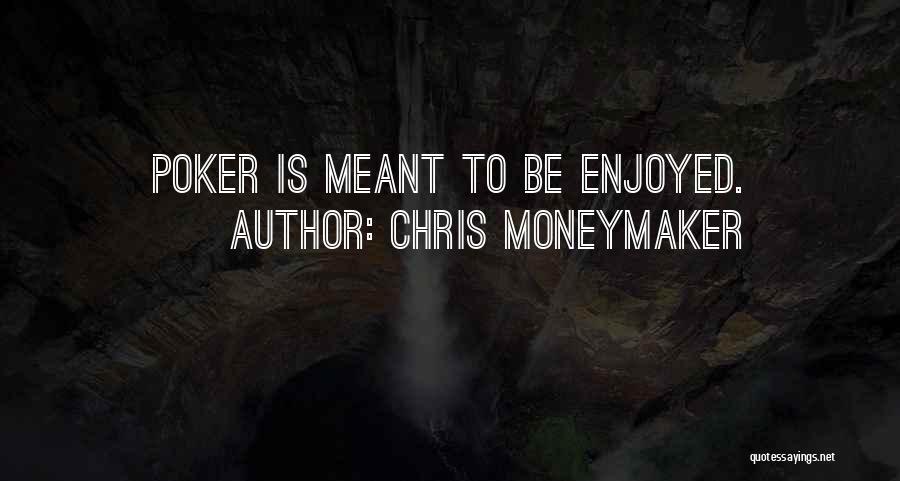 Chris Moneymaker Quotes: Poker Is Meant To Be Enjoyed.