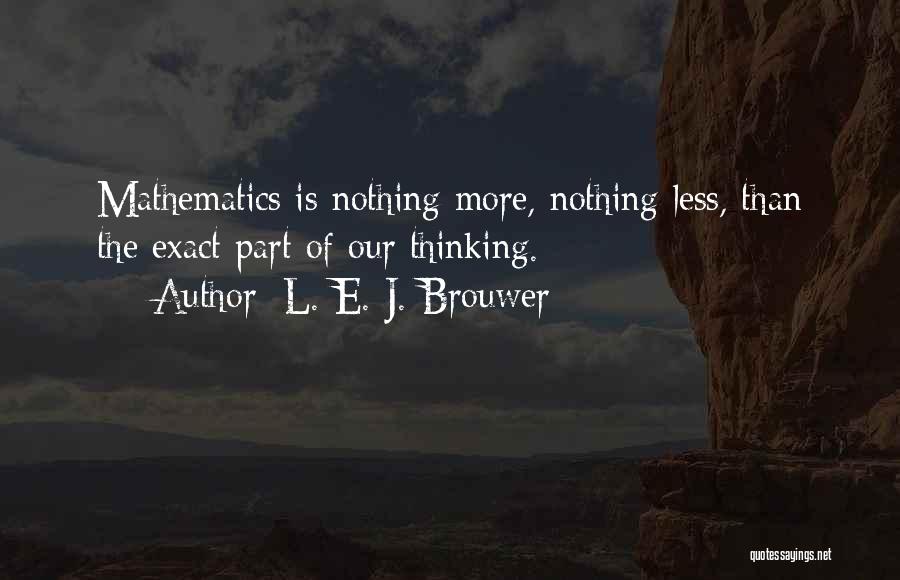 L. E. J. Brouwer Quotes: Mathematics Is Nothing More, Nothing Less, Than The Exact Part Of Our Thinking.