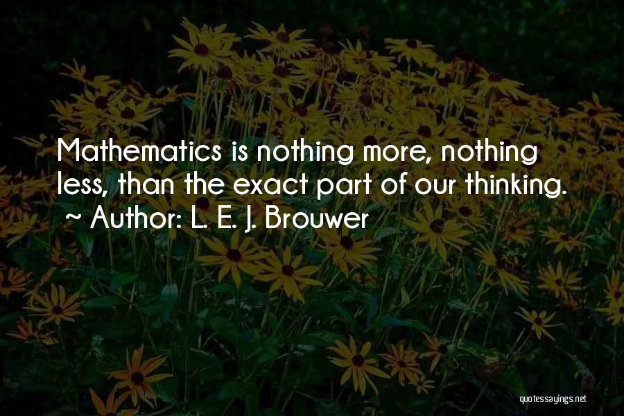 L. E. J. Brouwer Quotes: Mathematics Is Nothing More, Nothing Less, Than The Exact Part Of Our Thinking.