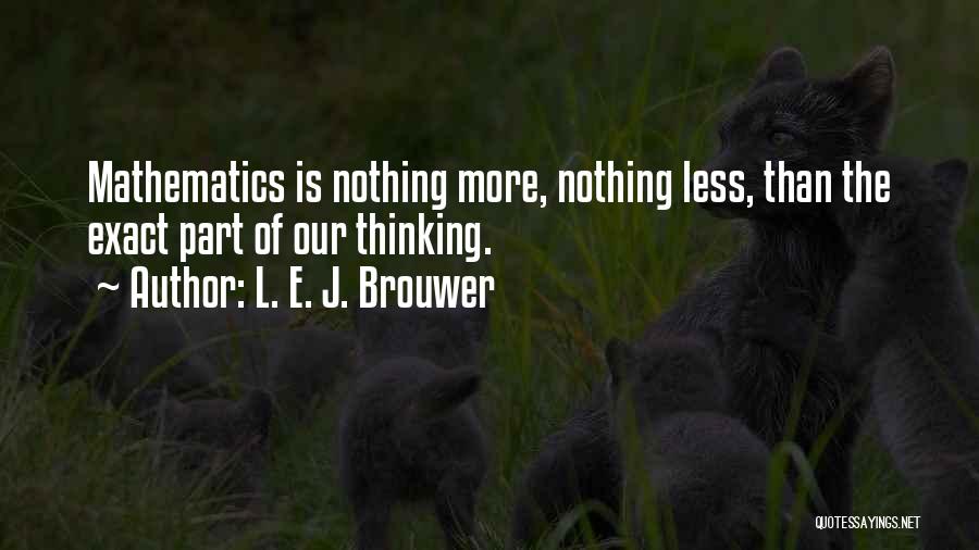 L. E. J. Brouwer Quotes: Mathematics Is Nothing More, Nothing Less, Than The Exact Part Of Our Thinking.