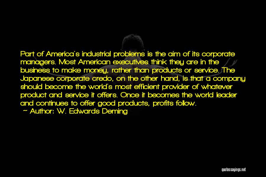 W. Edwards Deming Quotes: Part Of America's Industrial Problems Is The Aim Of Its Corporate Managers. Most American Executives Think They Are In The