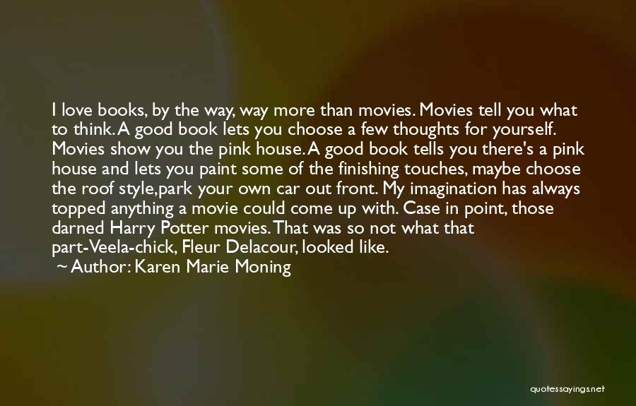 Karen Marie Moning Quotes: I Love Books, By The Way, Way More Than Movies. Movies Tell You What To Think. A Good Book Lets