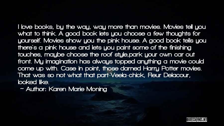 Karen Marie Moning Quotes: I Love Books, By The Way, Way More Than Movies. Movies Tell You What To Think. A Good Book Lets