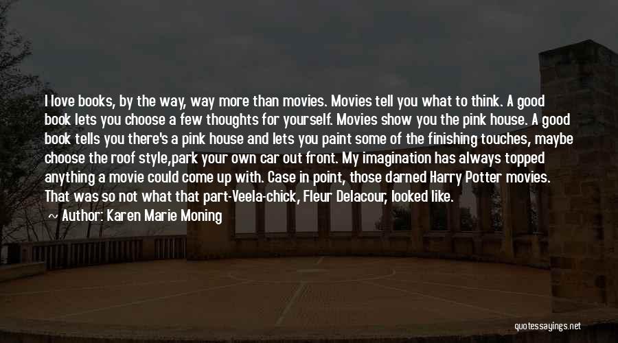 Karen Marie Moning Quotes: I Love Books, By The Way, Way More Than Movies. Movies Tell You What To Think. A Good Book Lets