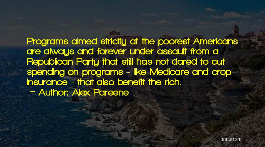Alex Pareene Quotes: Programs Aimed Strictly At The Poorest Americans Are Always And Forever Under Assault From A Republican Party That Still Has