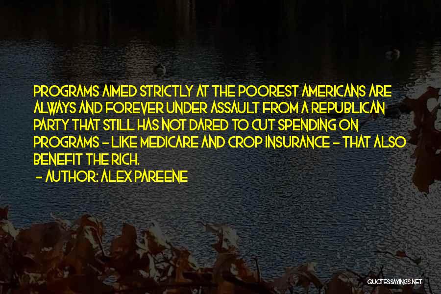 Alex Pareene Quotes: Programs Aimed Strictly At The Poorest Americans Are Always And Forever Under Assault From A Republican Party That Still Has