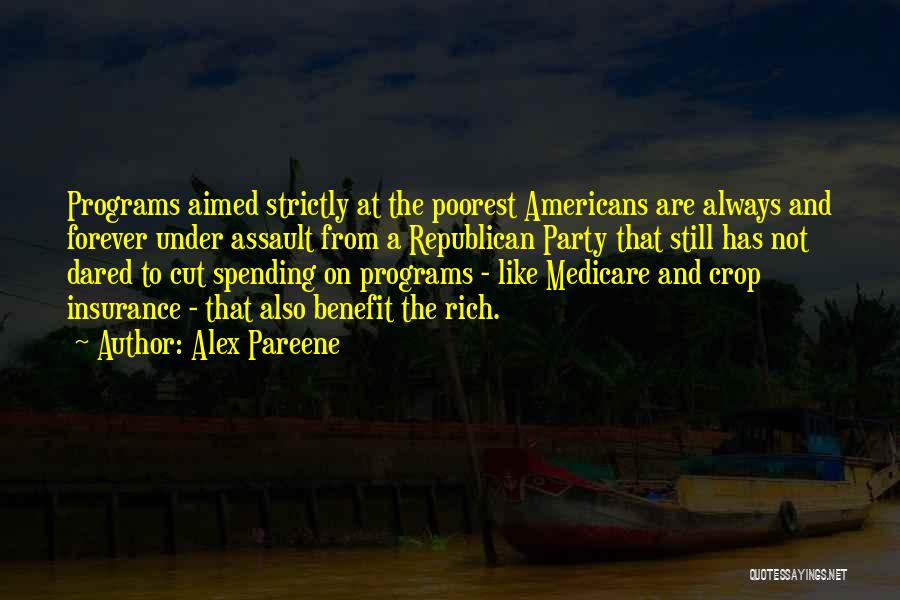 Alex Pareene Quotes: Programs Aimed Strictly At The Poorest Americans Are Always And Forever Under Assault From A Republican Party That Still Has