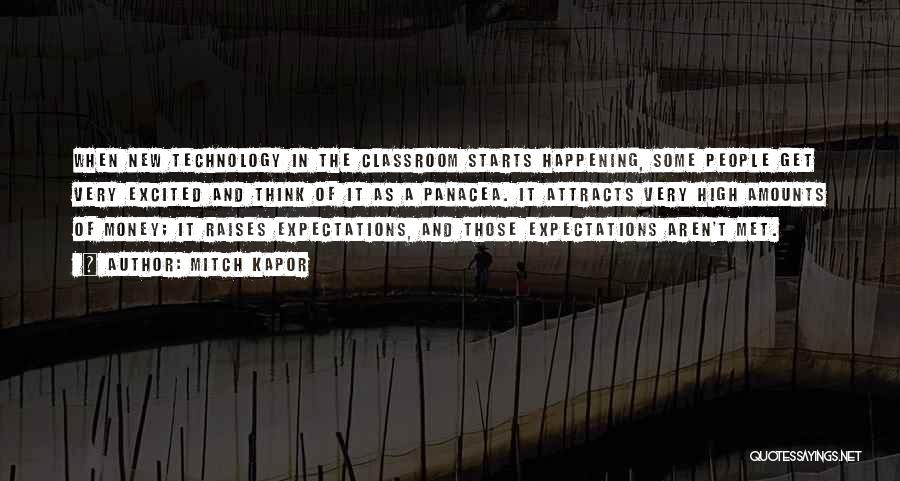 Mitch Kapor Quotes: When New Technology In The Classroom Starts Happening, Some People Get Very Excited And Think Of It As A Panacea.