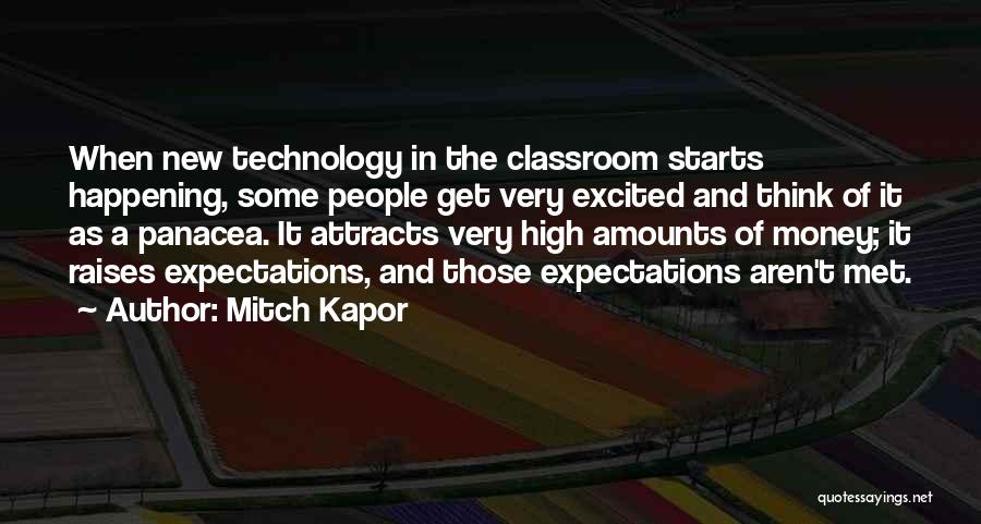 Mitch Kapor Quotes: When New Technology In The Classroom Starts Happening, Some People Get Very Excited And Think Of It As A Panacea.