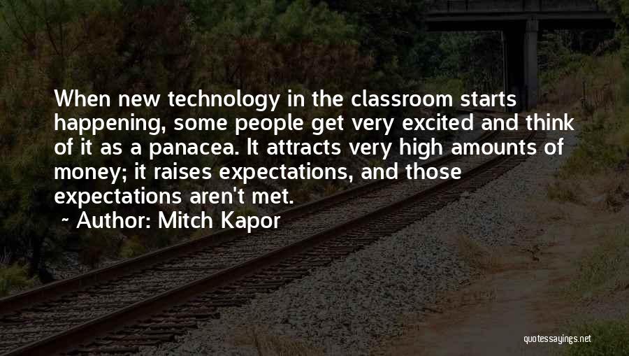 Mitch Kapor Quotes: When New Technology In The Classroom Starts Happening, Some People Get Very Excited And Think Of It As A Panacea.