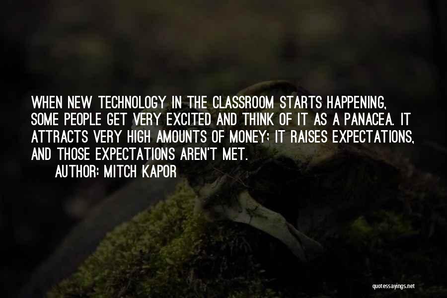 Mitch Kapor Quotes: When New Technology In The Classroom Starts Happening, Some People Get Very Excited And Think Of It As A Panacea.