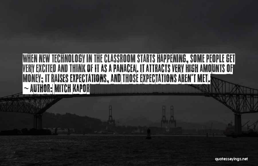 Mitch Kapor Quotes: When New Technology In The Classroom Starts Happening, Some People Get Very Excited And Think Of It As A Panacea.