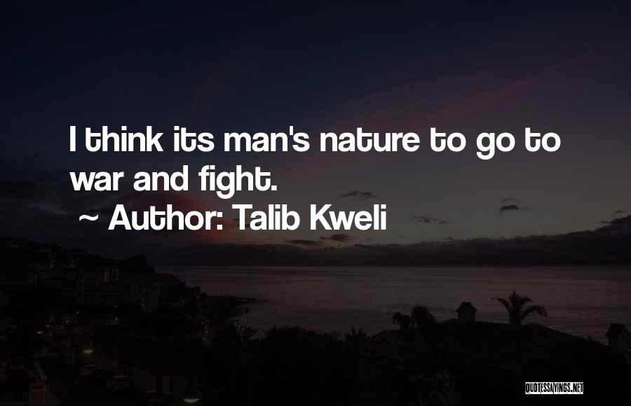 Talib Kweli Quotes: I Think Its Man's Nature To Go To War And Fight.