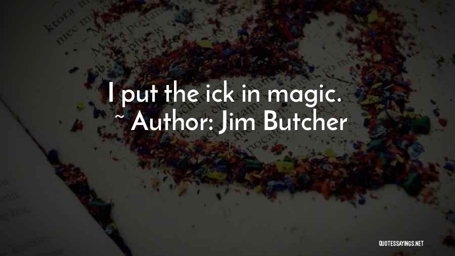 Jim Butcher Quotes: I Put The Ick In Magic.