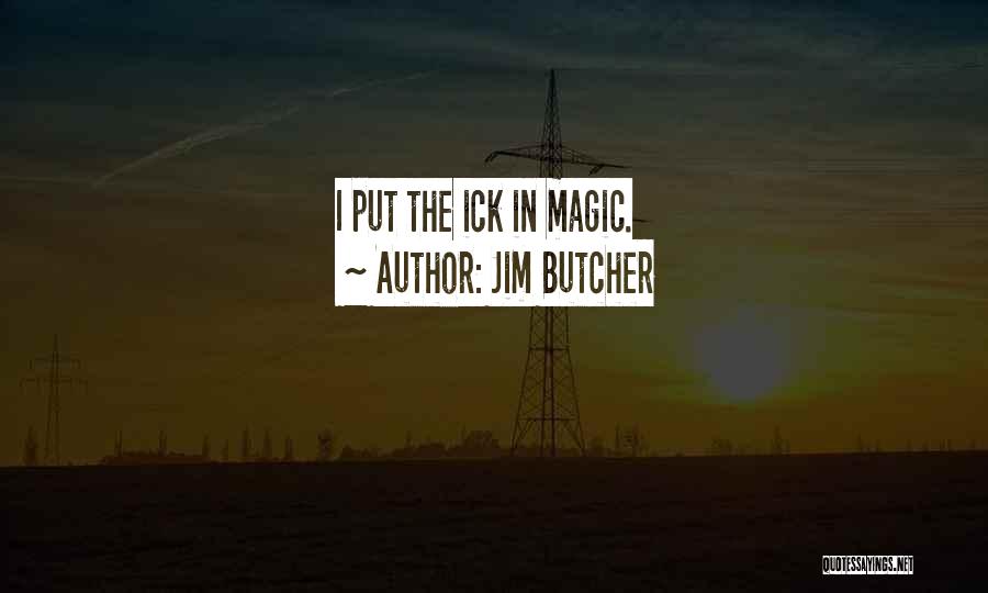 Jim Butcher Quotes: I Put The Ick In Magic.