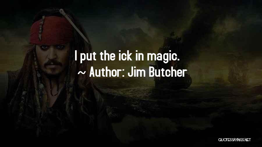 Jim Butcher Quotes: I Put The Ick In Magic.