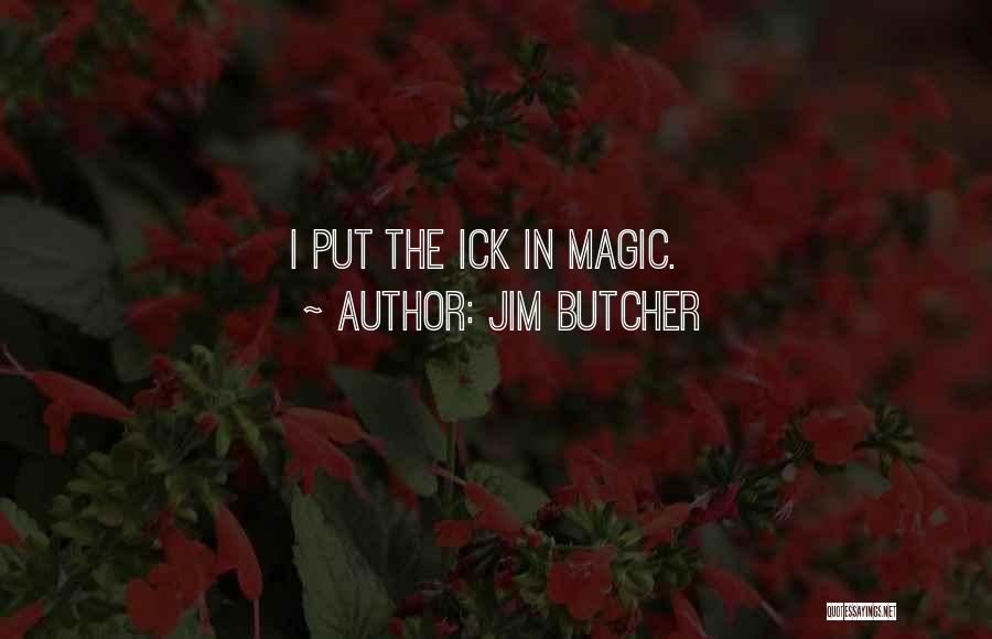 Jim Butcher Quotes: I Put The Ick In Magic.