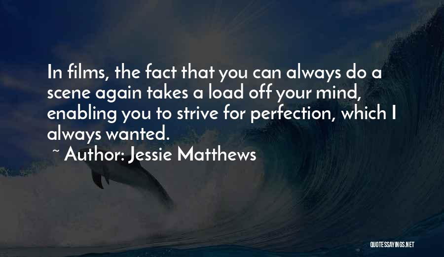 Jessie Matthews Quotes: In Films, The Fact That You Can Always Do A Scene Again Takes A Load Off Your Mind, Enabling You