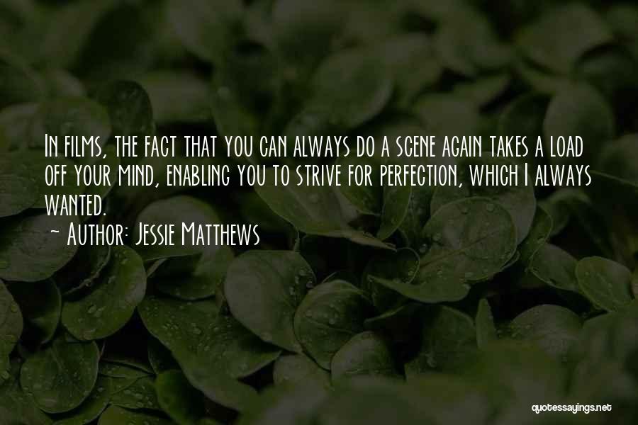 Jessie Matthews Quotes: In Films, The Fact That You Can Always Do A Scene Again Takes A Load Off Your Mind, Enabling You