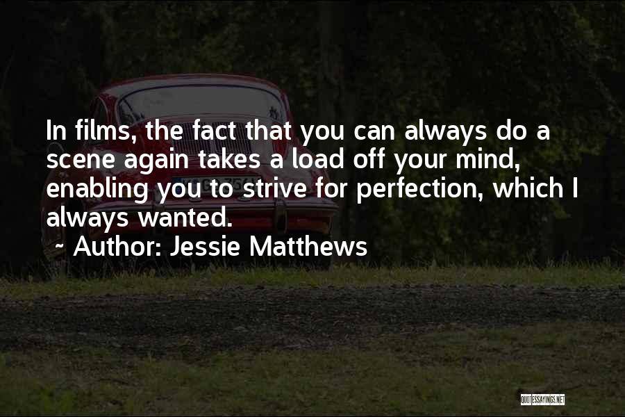 Jessie Matthews Quotes: In Films, The Fact That You Can Always Do A Scene Again Takes A Load Off Your Mind, Enabling You