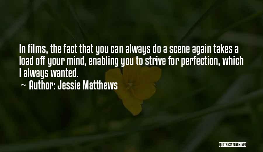 Jessie Matthews Quotes: In Films, The Fact That You Can Always Do A Scene Again Takes A Load Off Your Mind, Enabling You