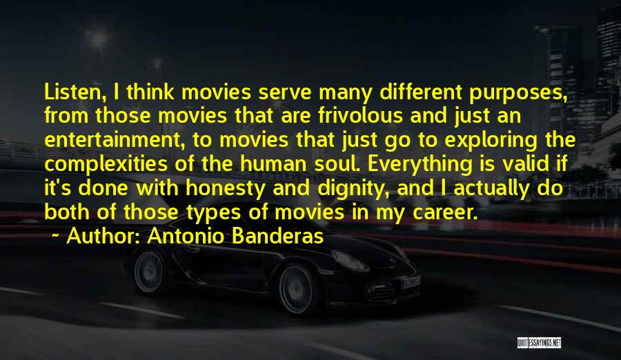 Antonio Banderas Quotes: Listen, I Think Movies Serve Many Different Purposes, From Those Movies That Are Frivolous And Just An Entertainment, To Movies