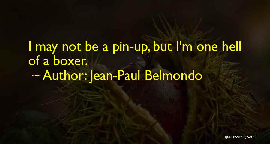 Jean-Paul Belmondo Quotes: I May Not Be A Pin-up, But I'm One Hell Of A Boxer.