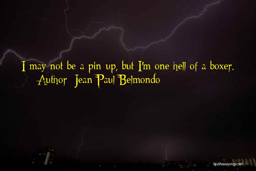 Jean-Paul Belmondo Quotes: I May Not Be A Pin-up, But I'm One Hell Of A Boxer.