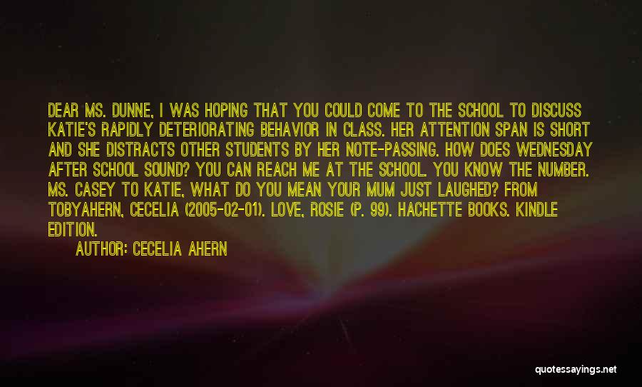 Cecelia Ahern Quotes: Dear Ms. Dunne, I Was Hoping That You Could Come To The School To Discuss Katie's Rapidly Deteriorating Behavior In