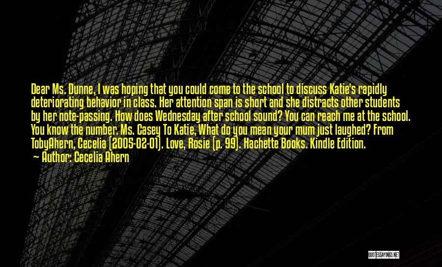 Cecelia Ahern Quotes: Dear Ms. Dunne, I Was Hoping That You Could Come To The School To Discuss Katie's Rapidly Deteriorating Behavior In