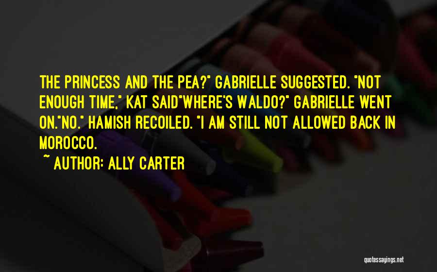 Ally Carter Quotes: The Princess And The Pea? Gabrielle Suggested. Not Enough Time, Kat Saidwhere's Waldo? Gabrielle Went On.no. Hamish Recoiled. I Am