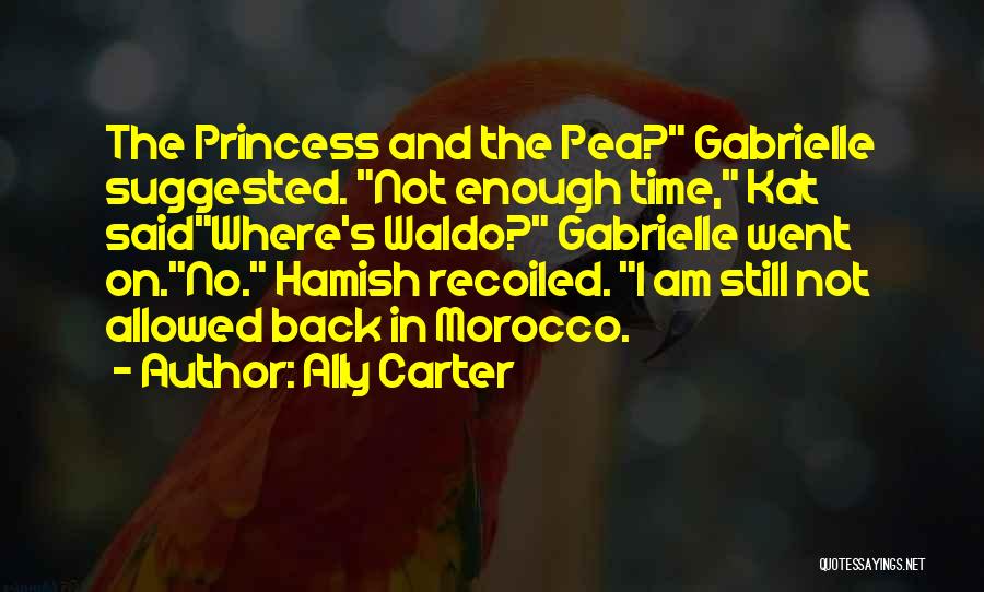 Ally Carter Quotes: The Princess And The Pea? Gabrielle Suggested. Not Enough Time, Kat Saidwhere's Waldo? Gabrielle Went On.no. Hamish Recoiled. I Am