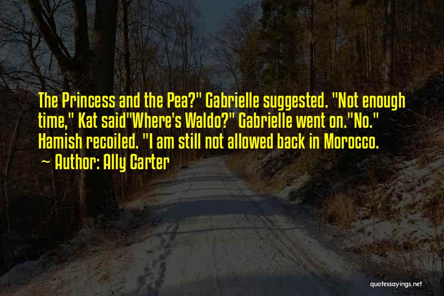 Ally Carter Quotes: The Princess And The Pea? Gabrielle Suggested. Not Enough Time, Kat Saidwhere's Waldo? Gabrielle Went On.no. Hamish Recoiled. I Am