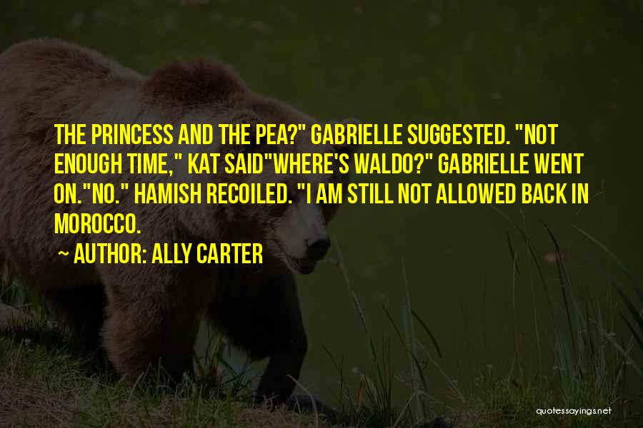 Ally Carter Quotes: The Princess And The Pea? Gabrielle Suggested. Not Enough Time, Kat Saidwhere's Waldo? Gabrielle Went On.no. Hamish Recoiled. I Am