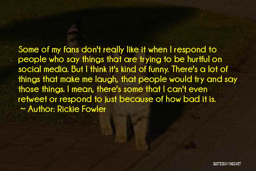 Rickie Fowler Quotes: Some Of My Fans Don't Really Like It When I Respond To People Who Say Things That Are Trying To