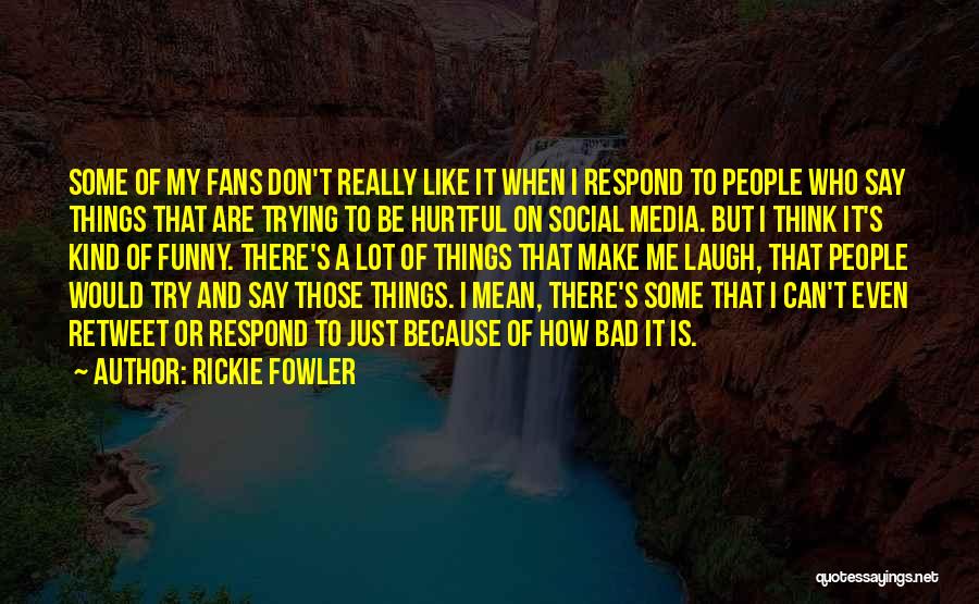 Rickie Fowler Quotes: Some Of My Fans Don't Really Like It When I Respond To People Who Say Things That Are Trying To