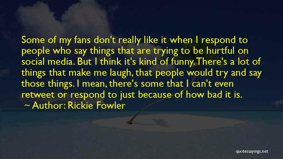 Rickie Fowler Quotes: Some Of My Fans Don't Really Like It When I Respond To People Who Say Things That Are Trying To