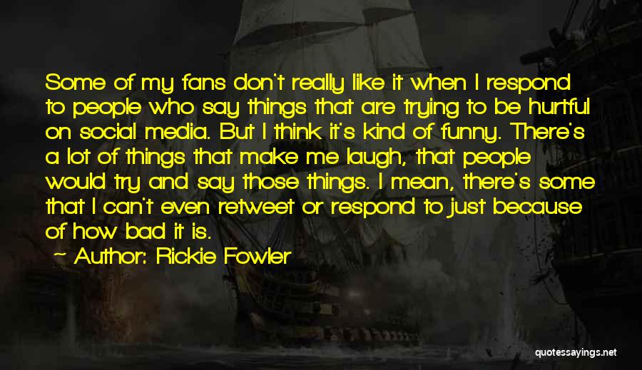 Rickie Fowler Quotes: Some Of My Fans Don't Really Like It When I Respond To People Who Say Things That Are Trying To