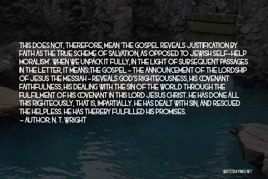 N. T. Wright Quotes: This Does Not, Therefore, Mean 'the Gospel Reveals Justification By Faith As The True Scheme Of Salvation, As Opposed To