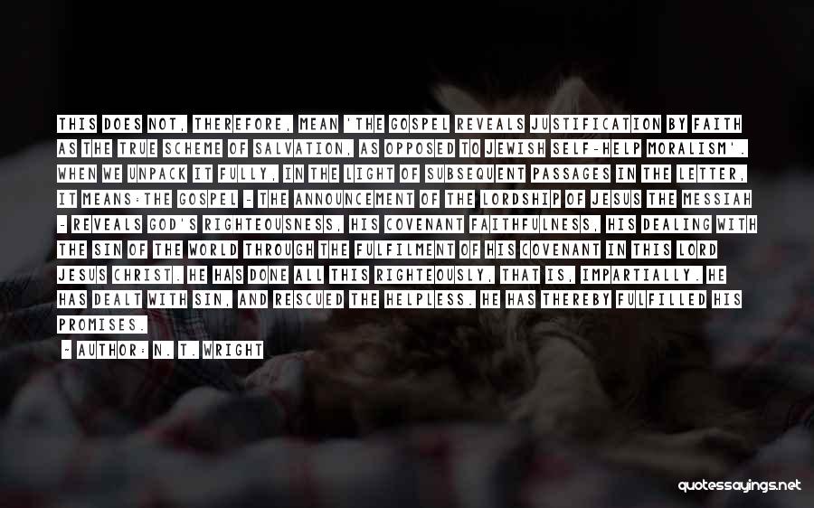 N. T. Wright Quotes: This Does Not, Therefore, Mean 'the Gospel Reveals Justification By Faith As The True Scheme Of Salvation, As Opposed To