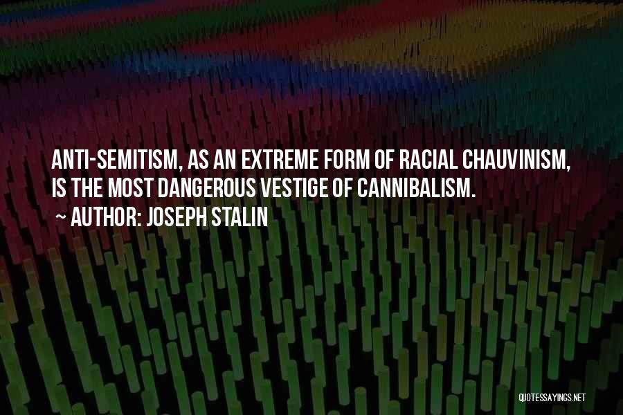 Joseph Stalin Quotes: Anti-semitism, As An Extreme Form Of Racial Chauvinism, Is The Most Dangerous Vestige Of Cannibalism.