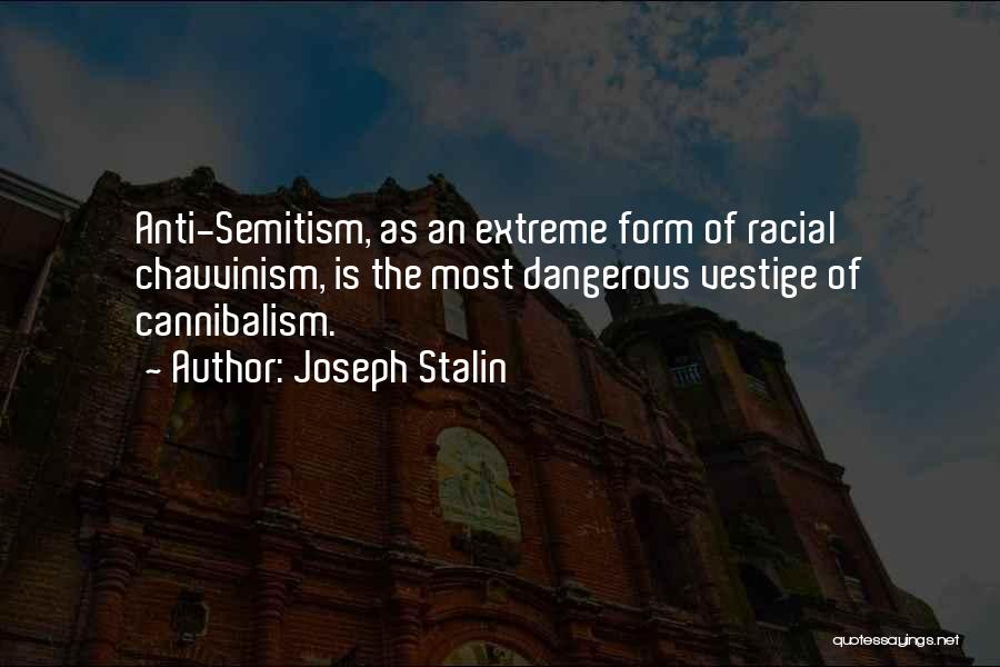 Joseph Stalin Quotes: Anti-semitism, As An Extreme Form Of Racial Chauvinism, Is The Most Dangerous Vestige Of Cannibalism.