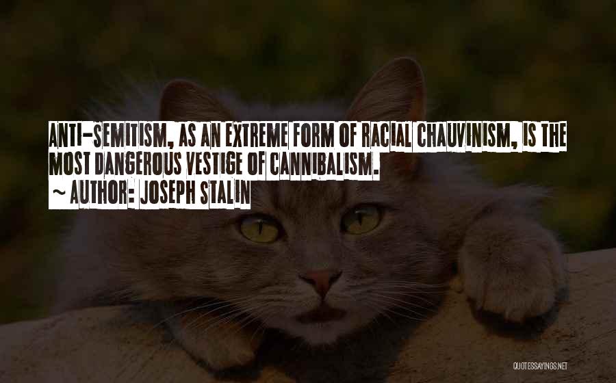 Joseph Stalin Quotes: Anti-semitism, As An Extreme Form Of Racial Chauvinism, Is The Most Dangerous Vestige Of Cannibalism.