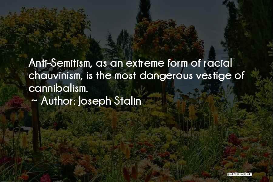 Joseph Stalin Quotes: Anti-semitism, As An Extreme Form Of Racial Chauvinism, Is The Most Dangerous Vestige Of Cannibalism.