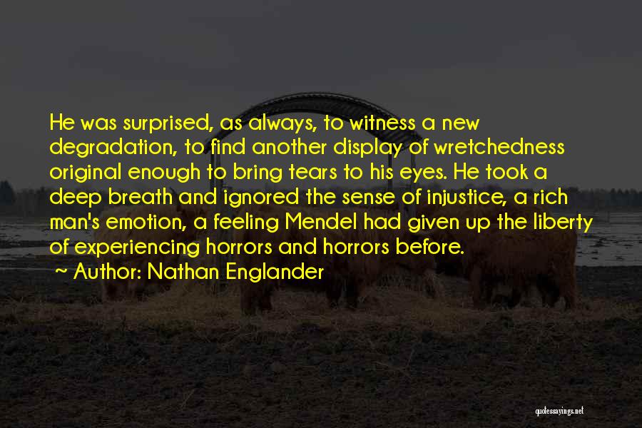 Nathan Englander Quotes: He Was Surprised, As Always, To Witness A New Degradation, To Find Another Display Of Wretchedness Original Enough To Bring