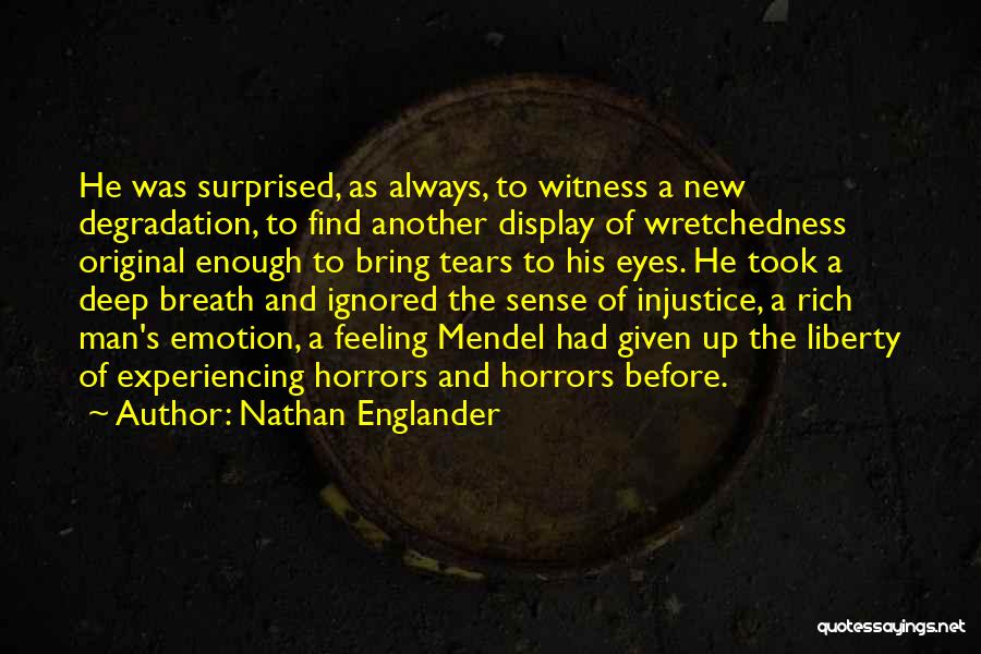 Nathan Englander Quotes: He Was Surprised, As Always, To Witness A New Degradation, To Find Another Display Of Wretchedness Original Enough To Bring