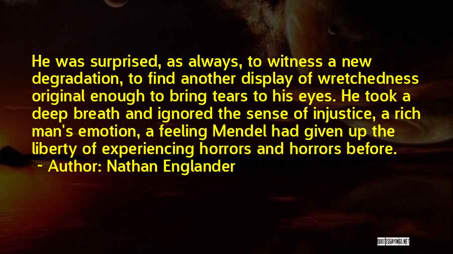 Nathan Englander Quotes: He Was Surprised, As Always, To Witness A New Degradation, To Find Another Display Of Wretchedness Original Enough To Bring