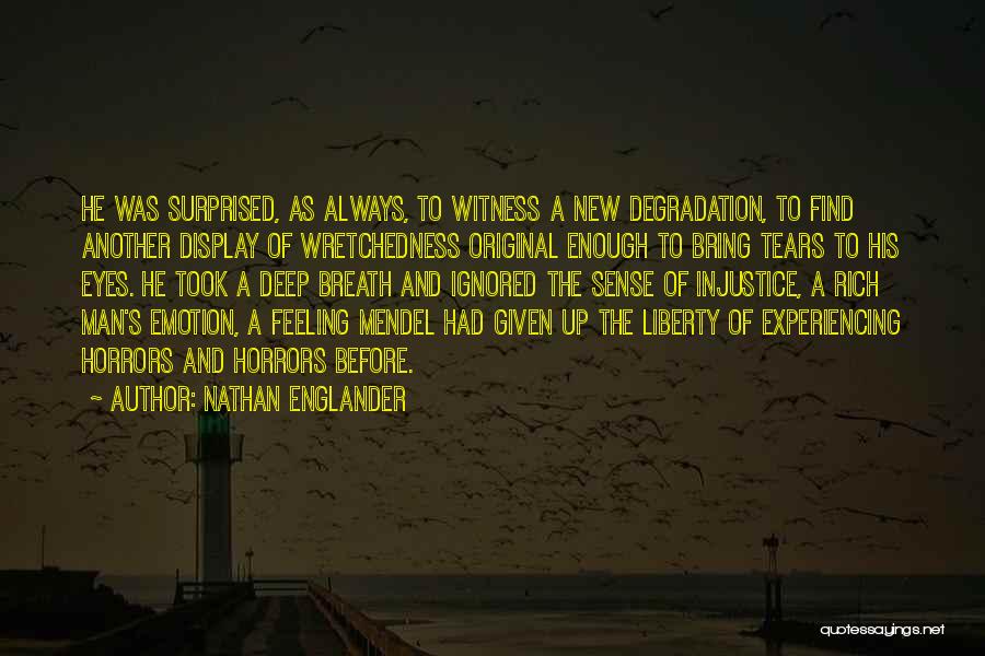 Nathan Englander Quotes: He Was Surprised, As Always, To Witness A New Degradation, To Find Another Display Of Wretchedness Original Enough To Bring