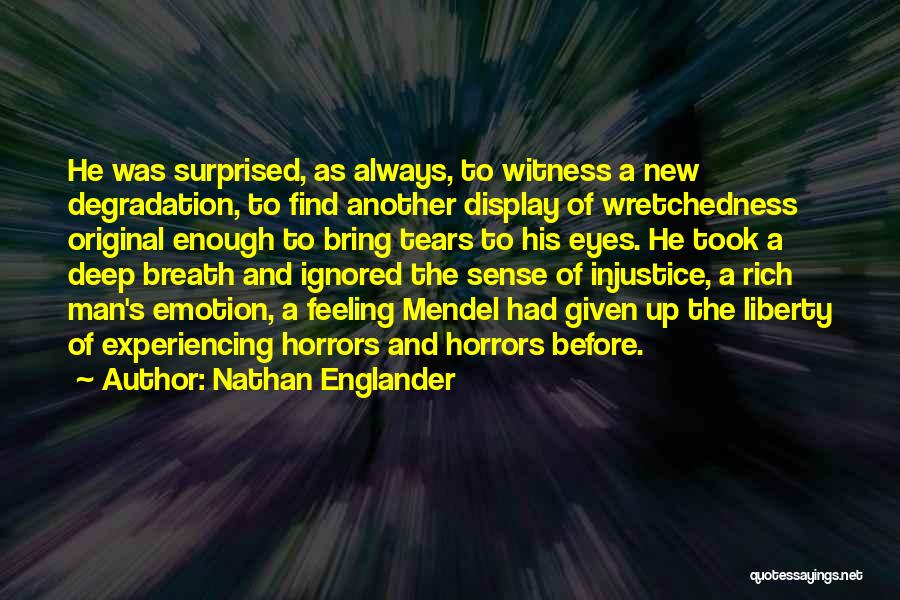 Nathan Englander Quotes: He Was Surprised, As Always, To Witness A New Degradation, To Find Another Display Of Wretchedness Original Enough To Bring