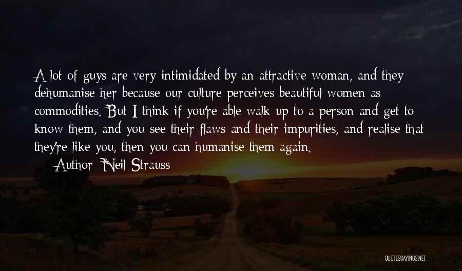 Neil Strauss Quotes: A Lot Of Guys Are Very Intimidated By An Attractive Woman, And They Dehumanise Her Because Our Culture Perceives Beautiful